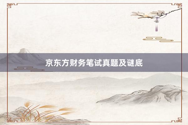 京东方财务笔试真题及谜底